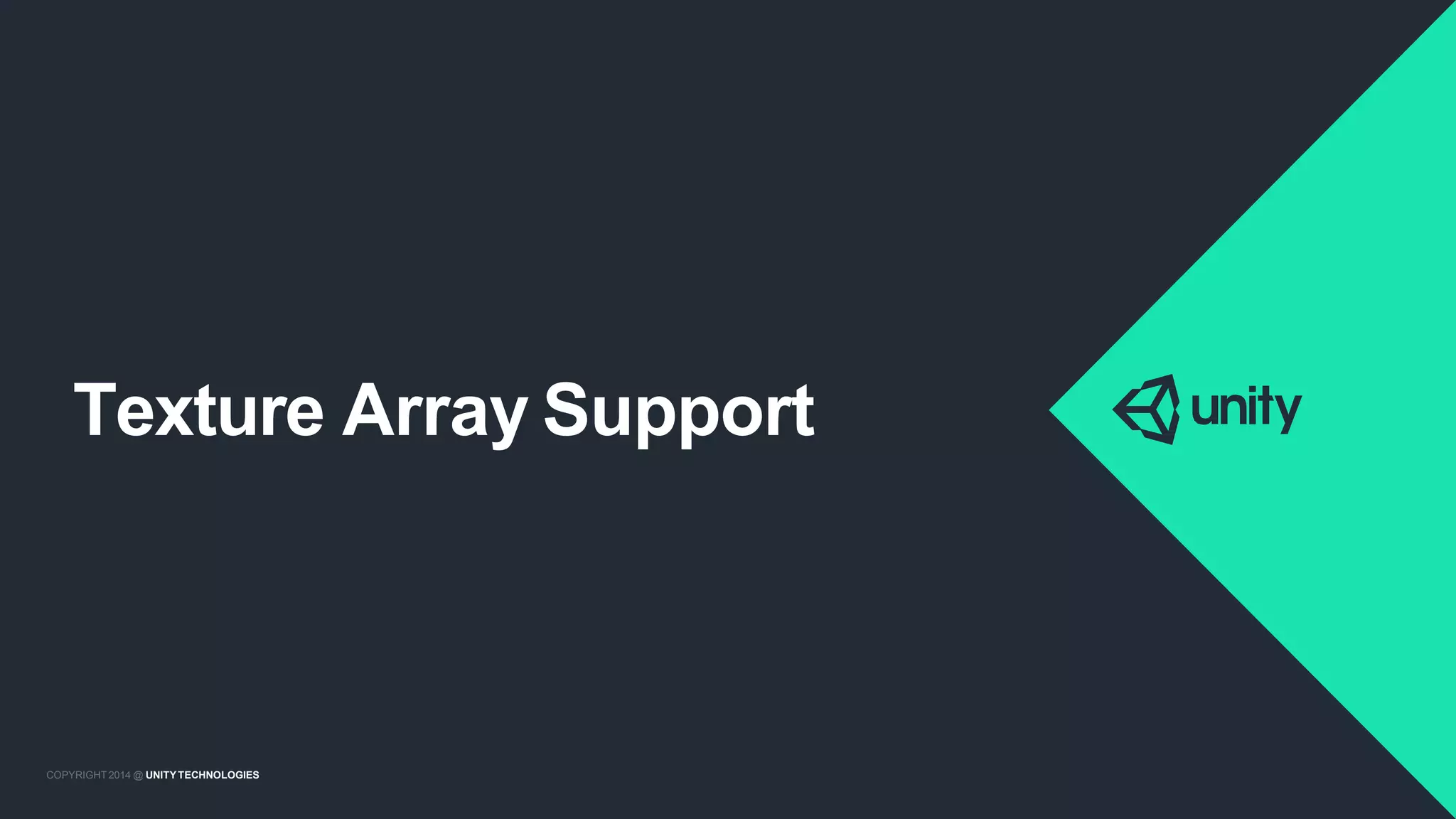 COPYRIGHT 2014 @ UNITYTECHNOLOGIES
Texture Array Support
COPYRIGHT 2014 @ UNITYTECHNOLOGIES
 