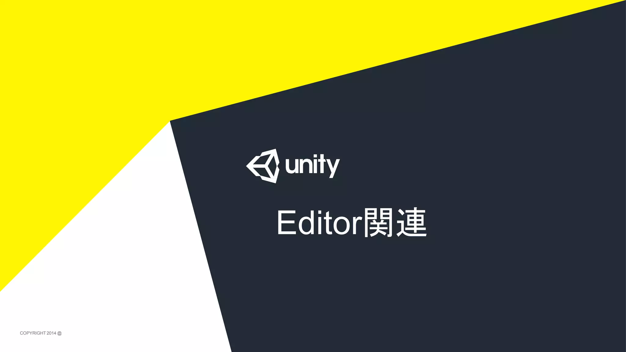 Editor関連
COPYRIGHT 2014 @ UNITYTECHNOLOGIES
 
