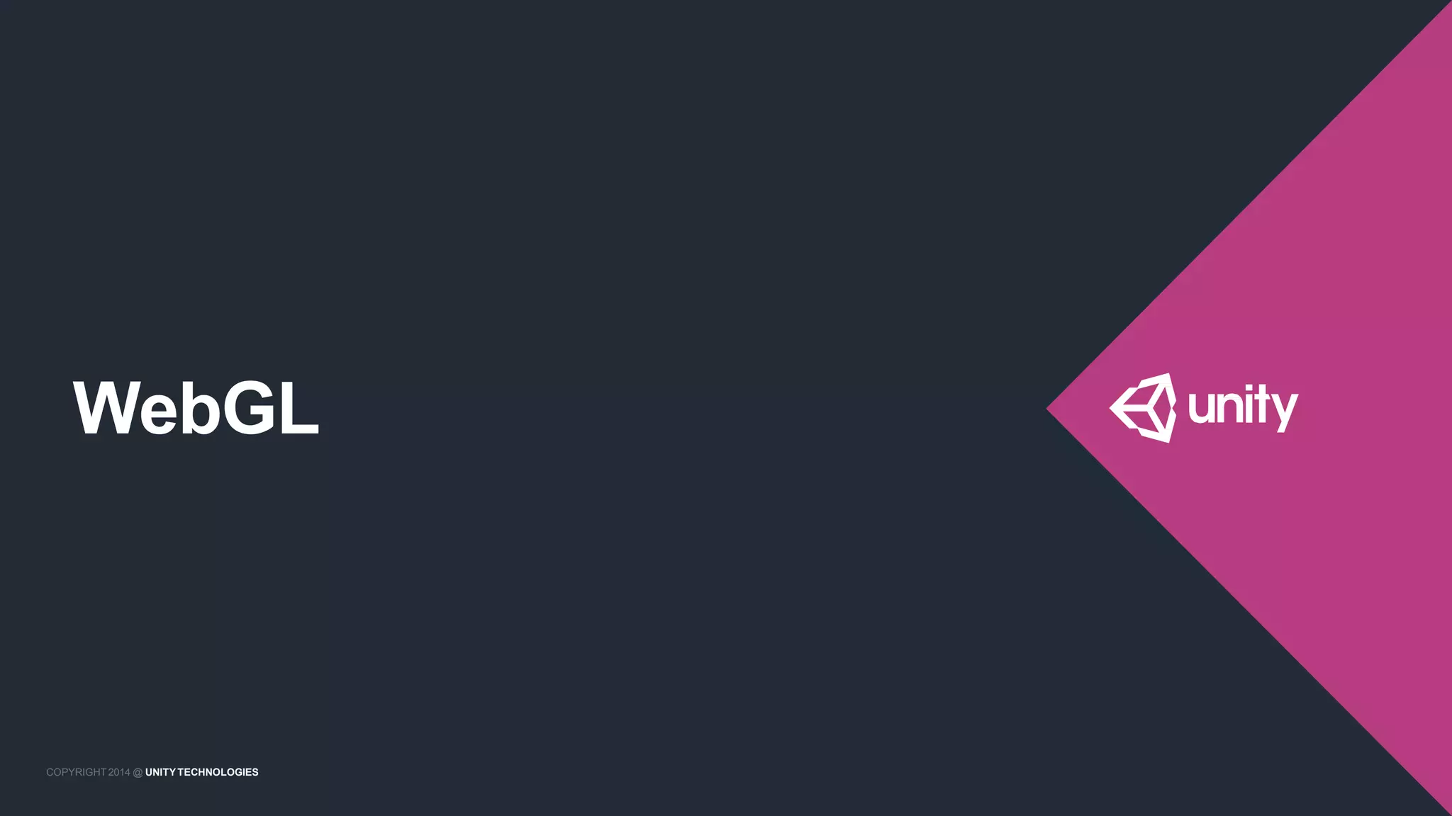 COPYRIGHT 2014 @ UNITYTECHNOLOGIES
WebGL
COPYRIGHT 2014 @ UNITYTECHNOLOGIES
 