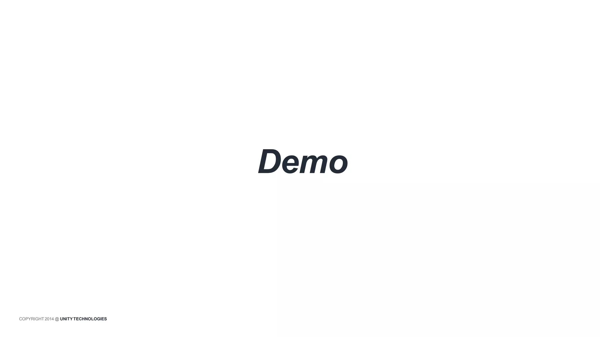 COPYRIGHT 2014 @ UNITYTECHNOLOGIES
Demo
 