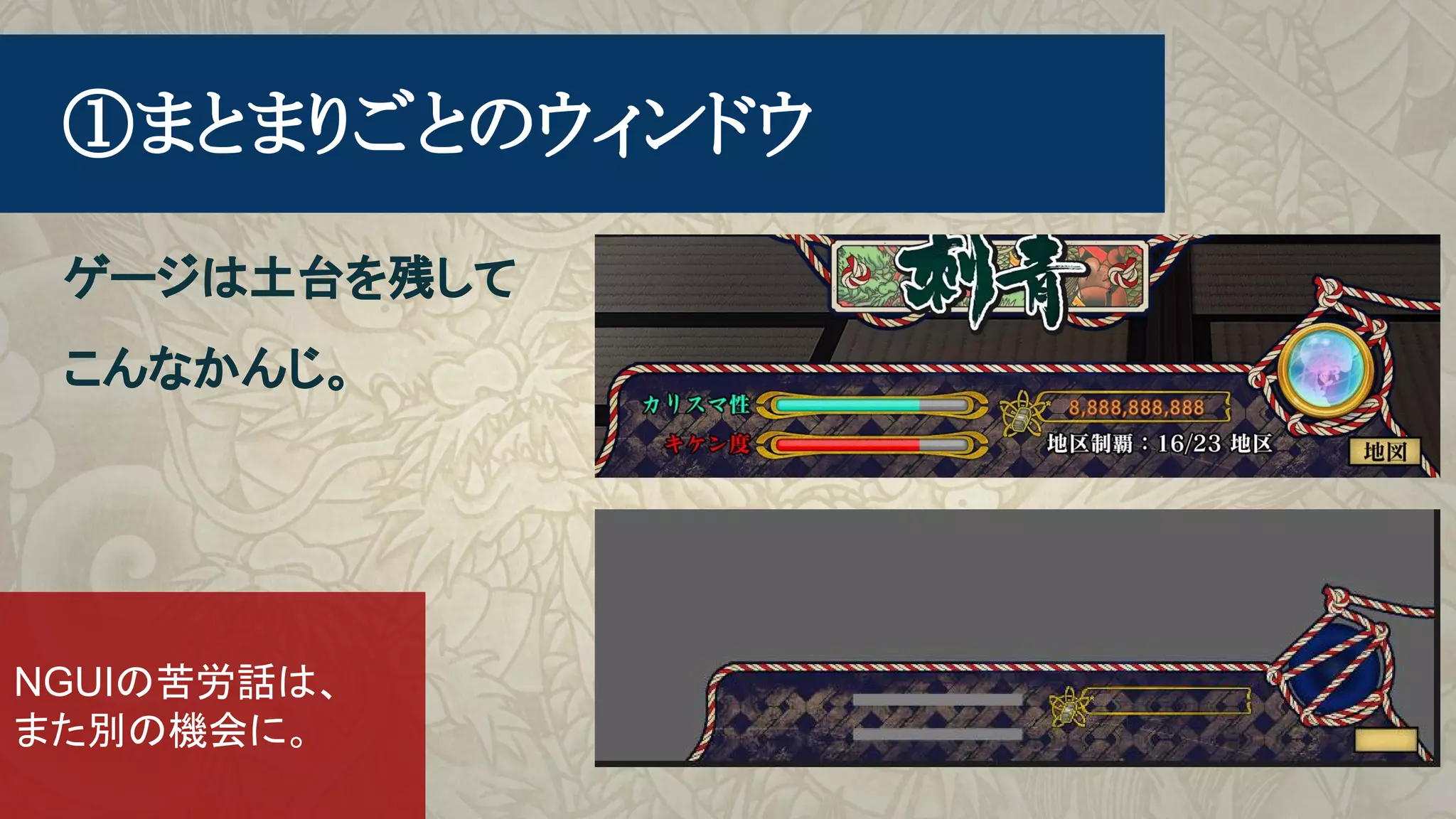 　①まとまりごとのウィンドウ
ゲージは土台を残して
こんなかんじ。
NGUIの苦労話は、
また別の機会に。
 