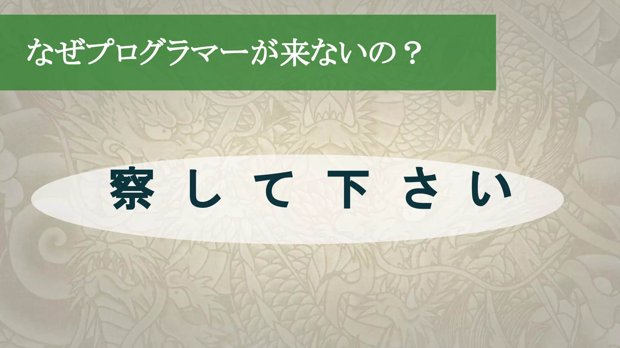 察　し　て　下　さ　い
　なぜプログラマーが来ないの？
 