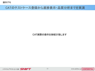 33
CATのテストケース登録から進捗表示・品質分析までを実演
操作デモ
CAT実際の操作を御紹介致します
 