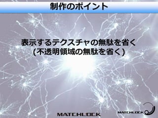 表示するテクスチャの無駄を省く
(不透明領域の無駄を省く)
制作のポイント
 