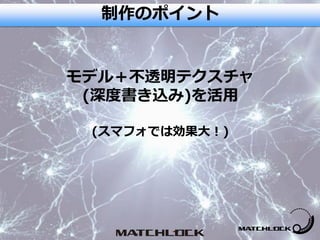 モデル＋不透明テクスチャ
(深度書き込み)を活用
(スマフォでは効果大！)
制作のポイント
 