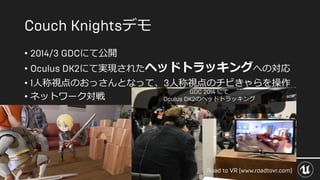 デモ
• にて公開
• にて実現されたヘッドトラッキングへの対応
• 人称視点のおっさんとなって、 人称視点のチビきゃらを操作
• ネットワーク対戦
にて
のヘッドトラッキング
 