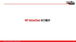 Copyright © monobitengine Inc.All Rights Reserved. 24
VR VoiceChat のご紹介
 