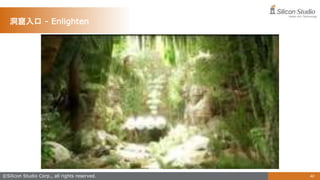 ©Silicon Studio Corp., all rights reserved. 40
洞窟入口 - Enlighten
 