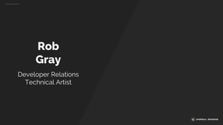 Rob
Gray
Developer Relations
Technical Artist
 
