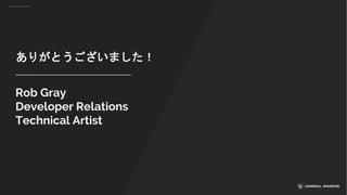 ありがとうございました！
----------------------------------------------------
Rob Gray
Developer Relations
Technical Artist
 