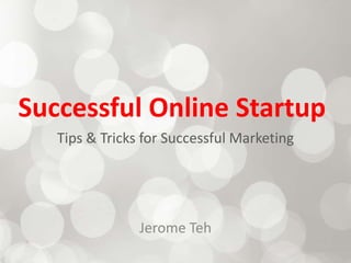 Successful Online Startup  Tips & Tricks for Successful Marketing Jerome Teh 