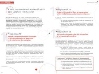 Propositions du GTMI




        3. Vers une Communication efficiente
        pour valoriser l’immatériel

     Il serait utile d’engager des actions coordonnées entre les trois
     parties prenantes de la communication sur l’immatériel : les acteurs
     des marchés financiers, les institutions (propositions 10 et 11) et les
     entreprises (proposition 12). Communiquer sur les actifs immatériels
                                                                                                   11  Proposition 11
                                                                                                       Intégrer l’immatériel dans la gouvernance
                                                                                                       et les modalités de gestion des investisseurs

                                                                                                    Il serait utile d’intégrer l’immatériel dans la gouvernance des investisseurs et des
                                                                                                    gestionnaires :
                                                                                                              • au travers de normes professionnelles diffusées par les organismes qui
                                                                                                                les représentent (AFIC, AFG, …),
     suppose d’envoyer au marché un faisceau d’informations crédibles et                                      • par la prise en compte des indicateurs extra financiers relatifs aux
     fiables qui puissent être reconnues et acceptées par les analystes et les                                  immatériels d’une façon volontaire dans les décisions d’investissement
     investisseurs. Les entreprises doivent ainsi argumenter et convaincre                                      et les activités liées à celles-ci : recherche, analyse, vote, dialogue avec




                                                                                                   12
     sur le potentiel financier attaché aux actifs immatériels pour que les                                     les entreprises.
     marchés les valorisent pleinement.




10
                                                                                                       Proposition 12
         Proposition 10                                                                                Enrichir la communication des entreprises
         Intégrer l’immatériel dans la formation                                                       d’un reporting immatériel
         et les méthodologies de diagnostic
         et de valorisation des analystes                                                           Dans le prolongement de l’intégration de l’immatériel dans la gouvernance et la
                                                                                                    gestion des entreprises (cf. propositions 6 à 9), il serait utile pour les entreprises,
                                                                                                    dans la perspective d’une communication intégrée, d’enrichir leur communication
                                                                                                    financière d’éléments extra financiers (cf. propositions 1 à 5) fournissant aux marchés
     Le rôle des analystes financiers et des investisseurs dans le diagnostic et la valorisation    un faisceau d’informations illustrant la contribution des actifs immatériels à leur
     des entreprises est crucial. Ils sont les incontournables acteurs des marchés financiers       performance et à leur valeur durable :
     pour la reconnaissance de la valeur du capital immatériel et sa traduction concrète en
     valorisation financière.                                                                                 • en utilisant les supports existants (comme le rapport annuel, les
                                                                                                                présentations road shows, les documents rendez-vous investisseurs, la
     Il convient donc d’encourager la SFAF à former les analystes financiers à évaluer «                        lettre des actionnaires, le site corporate),
     l’immatériel » en intégrant la discipline dans ses cursus communs de formation : dans                    • ou en créant un support spécifique (rapport dédié à l’immatériel),
     un premier temps dans les modules de formation continue, puis, après discussion
     avec l’ACIIA (Association of Certified International Investment Analysts), dans le                       • dans une approche volontairement intégrée visant à une communication
     cursus diplômant.                                                                                          globale et homogène (corporate, financière et extra financière).

     En liaison avec les acteurs académiques et des plateformes collaboratives de recherche,
     la SFAF pourrait contribuer à la recherche théorique et appliquée sur la valorisation            A titre illustratif, on pourra se reporter aux recommandations
     des immatériels.
                                                                                                      suivantes en matière de communication externe sur l’immatériel :
     Il serait utile de confirmer au niveau français l’adhésion de la SFAF aux « 10 principles                  • Commission européenne : Rapports Ricardis et Meritum déjà cités,
     for communication of intellectual capital » de l’EFFAS (Fédération Européenne des
                                                                                                                • Nordik Industrial Fund : Intellectual Capital Managing and Reporting
     Analystes Financiers).
                                                                                                                • Japan Ministry of Economy : Guidelines for disclosure of Intellectual
                                                                                                                  Assets Based Management
                                                                                                                • Danish Agency for Trade and Industry: A guideline for Intellectual
                                                                                                                  Capital Statements



18                                                                                                                                                                                             19
 