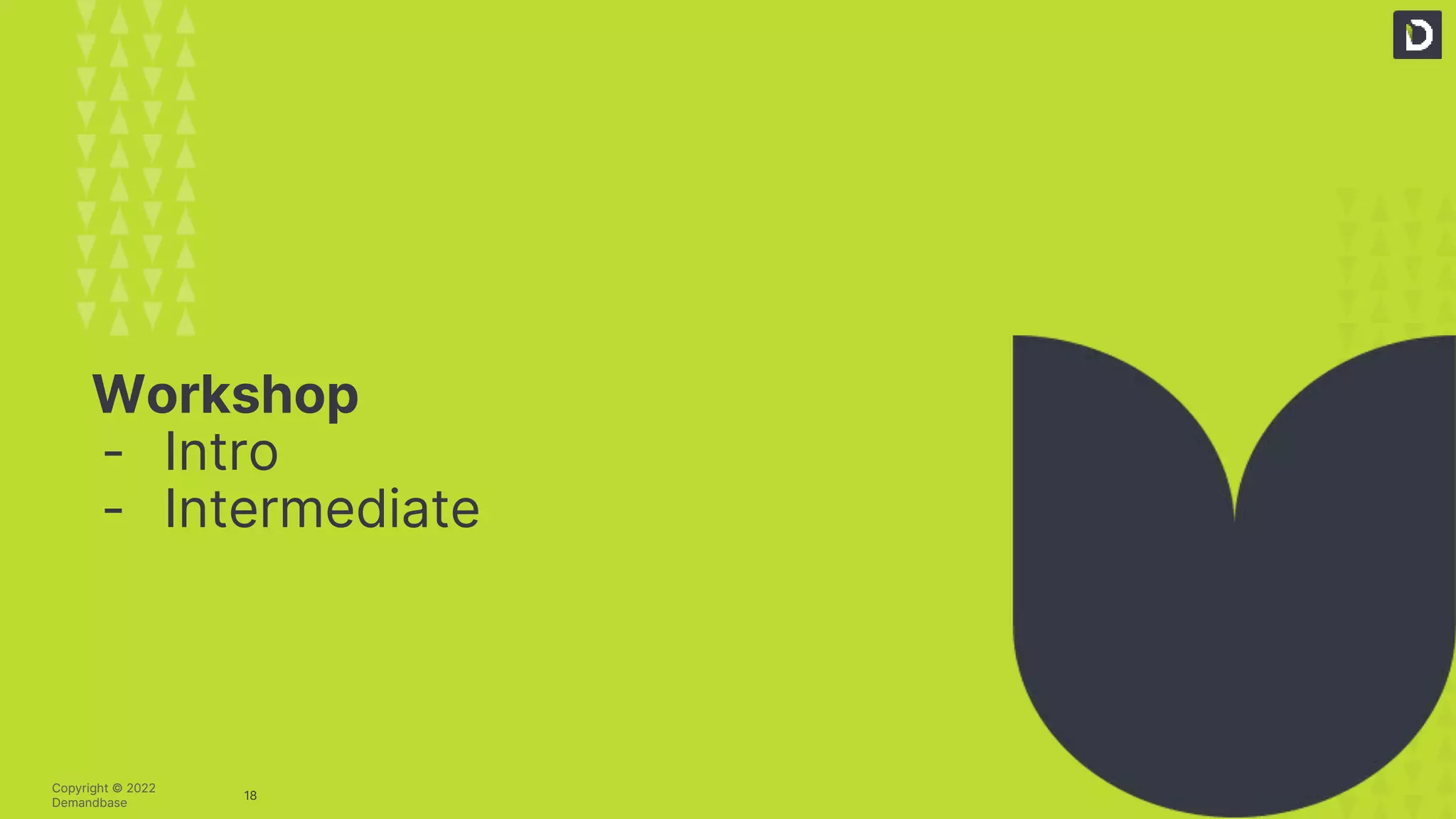 18
Copyright © 2022
Demandbase
Workshop
- Intro
- Intermediate
 