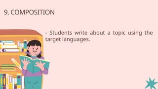 9. COMPOSITION
- Students write about a topic using the
target languages.
 