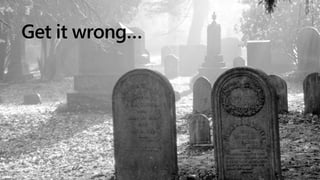 Get it wrong…
 