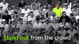 Stand out from the crowd
 