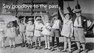 Say goodbye to the past
 