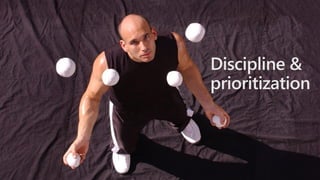 Discipline &
prioritization
 
