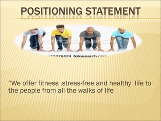 “We offer fitness ,stress-free and healthy life to
the people from all the walks of life
 