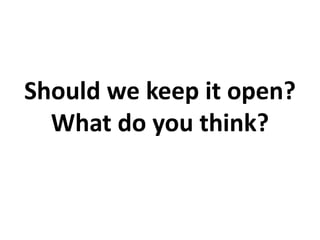 Should we keep it open?
What do you think?
 