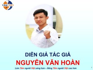 Làm Tâm người Việt sáng hơn – Nâng Tầm người Việt cao hơn
NGUYỄN VĂN HOÀN 1
DIỄN GIẢ TÁC GIẢ
 