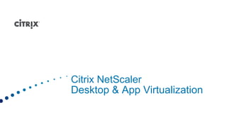 Citrix NetScaler
Desktop & App Virtualization
 
