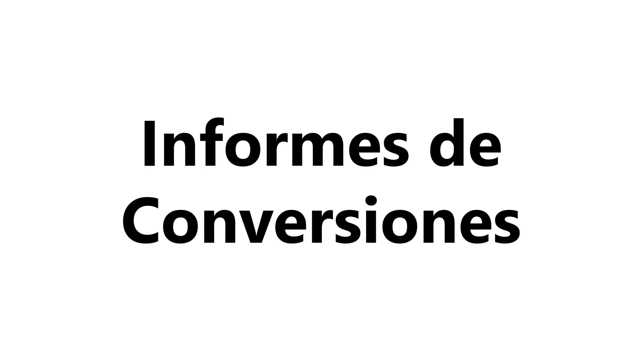 Informes de
Conversiones
 