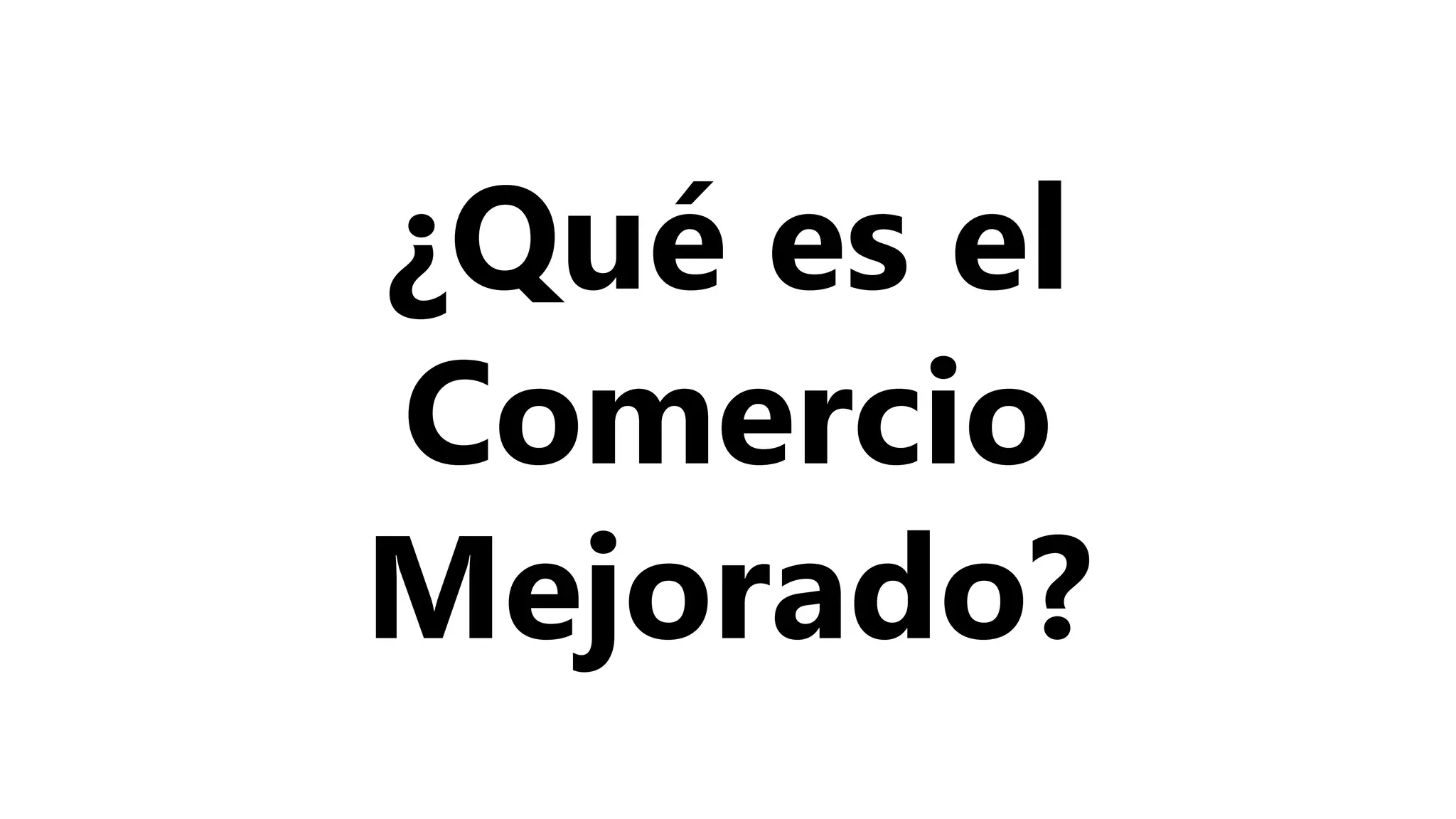 ¿Qué es el
Comercio
Mejorado?
 