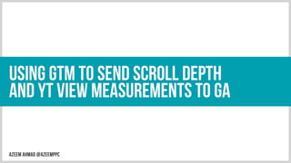 #BrightonSEO 2019 - Using Google Tag Manager to Send Scroll Depth and YouTube View Measurements to Google Analytics