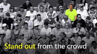 Stand out from the crowd
 