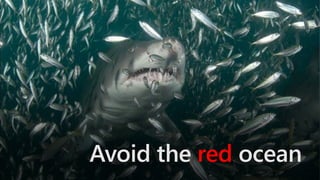 Avoid the red ocean
 