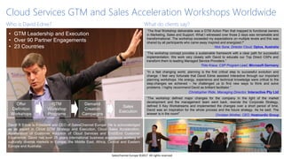 SalesChannel Europe ©2017 All rights reserved
Cloud Services GTM and Sales Acceleration Workshops Worldwide
“The final Workshop deliverable was a GTM Action Plan that mapped to functional owners
in Marketing, Sales and Support. What I witnessed over those 2 days was remarkable and
transformational. The workshop exceeded my expectations on multiple levels and this was
shared by all participants who came away inspired and energized.!"
Nick Sone, Director Cloud, Optus, Australia
Who is David Ednie? What do clients say?
Christian Winther, CEO, Hostnordic Group
“The workshop defined major changes for the company in the light of the market
development and the management team went back, rewrote the Corporate Strategy,
defined 5 Key Workstreams and implemented the changes over a short period of time.
David was an inspiration for the whole process and the future strategy. As he said: The
answer is in the room!”
“In a fast changing world, planning is the first critical step to successful evolution and
change. I feel very fortunate that David Ednie assisted Interactive through our important
planning workshops. His energy, experience and technical knowledge were critical to the
step-changes we achieved – he challenged us to find new ways to think and solve
problems. I highly recommend David as brilliant facilitator.”
Christopher Ride, Managing Director, Interactive Pty Ltd
David R Ednie is President and CEO of SalesChannel Europe. He is acknowledged
as an expert in Cloud GTM Strategy and Execution, Cloud Sales Acceleration,
Acceleration of Customer Adoption of Cloud Services and End2End Customer
Experience. David has over 25 years international business experience working in
culturally diverse markets in Europe, the Middle East, Africa, Central and Eastern
Europe and Australia.
• GTM Leadership and Execution
• Over 90 Partner Engagements
• 23 Countries
“The workshop concept provides a sustainable framework with a clear path for successful
implementation. We work very closely with David to educate our Top Direct CSPs and
transform them to leading Managed Service Providers.”
Thilo Kraus, CSP Program Lead, Microsoft Germany
Offer
Definition
Workshops
GTM
Workshop
Programs
Demand
Creation
Campaigns
Sales
Execution
 