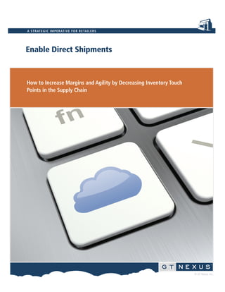 © GT Nexus, Inc. 
A STRATEGIC IMPERATIVE FOR RETAILERS 
Enable Direct Shipments 
How to Increase Margins and Agility by Decreasing Inventory Touch 
Points in the Supply Chain 
 