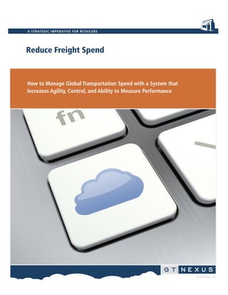 © GT Nexus, Inc. 
A STRATEGIC IMPERATIVE FOR RETAILERS 
Reduce Freight Spend 
How to Manage Global Transportation Spend with a System that 
Increases Agility, Control, and Ability to Measure Performance 
 