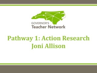 Pathway 1: Action Research
Joni Allison
 