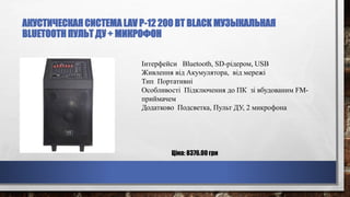 АКУСТИЧЕСКАЯ СИСТЕМА LAV P-12 200 ВТ BLACK МУЗЫКАЛЬНАЯ
BLUETOOTH ПУЛЬТ ДУ + МИКРОФОН
Інтерфейси Bluetooth, SD-рідером, USB
Живлення від Акумулятора, від мережі
Тип Портативні
Особливості Підключення до ПК зі вбудованим FM-
приймачем
Додатково Подсветка, Пульт ДУ, 2 микрофона
Ціна: 8376.00 грн
 