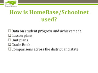 How is HomeBase/Schoolnet
used?
Data on student progress and achievement.
Lesson plans
Unit plans
Grade Book
Comparisons across the district and state
 
