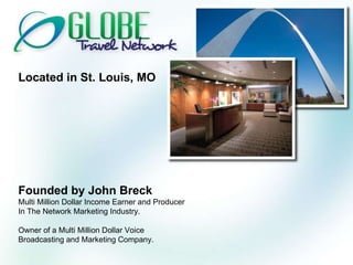 Located in St. Louis, MO Founded by John Breck Multi Million Dollar Income Earner and Producer In The Network Marketing Industry. Owner of a Multi Million Dollar Voice Broadcasting and Marketing Company. 