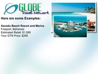Here are some Examples: Xanadu Beach Resort and Marina Freeport, Bahamas Estimated Retail: $1,599 Your GTN Price: $299 