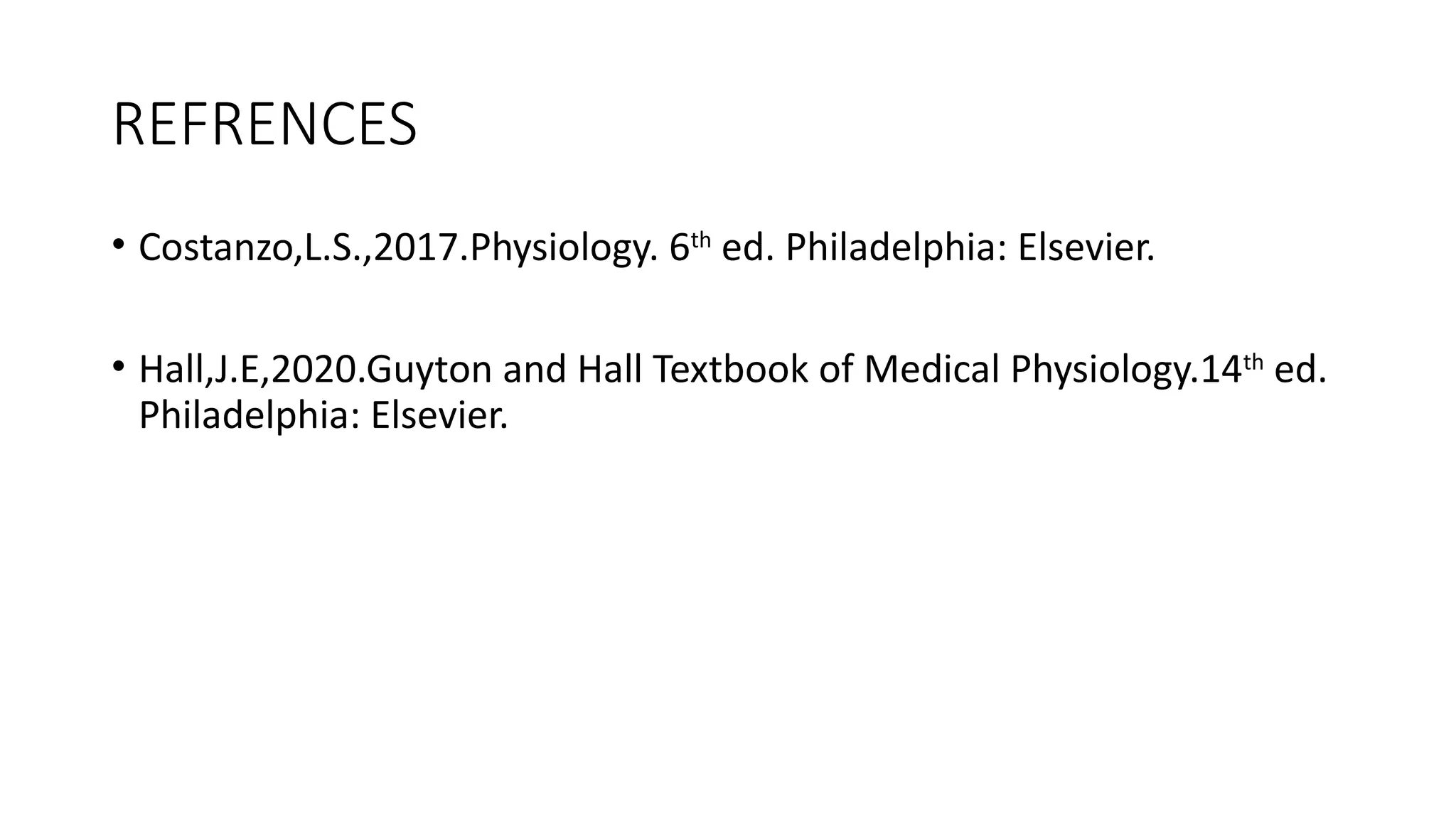 REFRENCES
• Costanzo,L.S.,2017.Physiology. 6th
ed. Philadelphia: Elsevier.
• Hall,J.E,2020.Guyton and Hall Textbook of Medical Physiology.14th
ed.
Philadelphia: Elsevier.
 