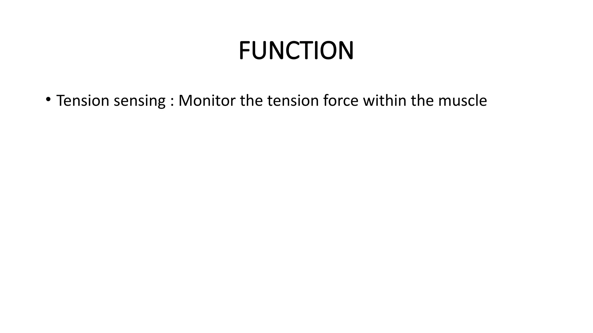 FUNCTION
• Tension sensing : Monitor the tension force within the muscle
 