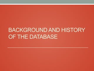 BACKGROUND AND HISTORY
OF THE DATABASE
 