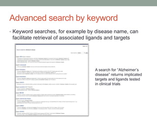 Advanced search by keyword
• Keyword searches, for example by disease name, can
facilitate retrieval of associated ligands...