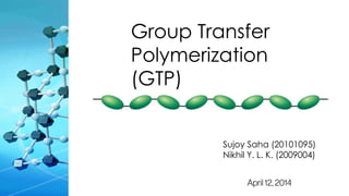 Group Transfer
Polymerization
(GTP)
Sujoy Saha (20101095)
Nikhil Y. L. K. (2009004)
 