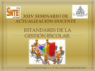 XXIV SEMINARIO DE
ACTUALIZACIÓN DOCENTE
SAN LUIS POTOSÍ, S. L. P. 30 Y 31 DE MARZO DE 2015
 