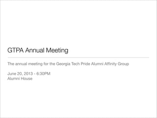 GTPA Annual Meeting
The annual meeting for the Georgia Tech Pride Alumni Afﬁnity Group
June 20, 2013 - 6:30PM
Alumni House
 