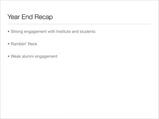 Year End Recap
• Strong engagement with Institute and students
• Ramblin’ Reck
• Weak alumni engagement
 