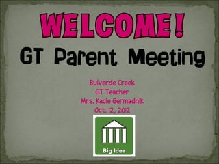 GT Parent Meeting
       Bulverde Creek
          GT Teacher
     Mrs. Kacie Germadnik
         Oct. 12, 2012
 