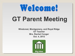 GT Parent Meeting
 Windcrest, Montgomery, and Royal Ridge
               GT Teacher
           Mrs. Rachel Conger
              Oct. 4, 2012
 