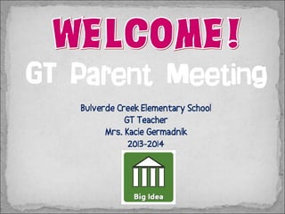 GT Parent Meeting
Bulverde Creek Elementary School
GT Teacher
Mrs. Kacie Germadnik
2013-2014

 